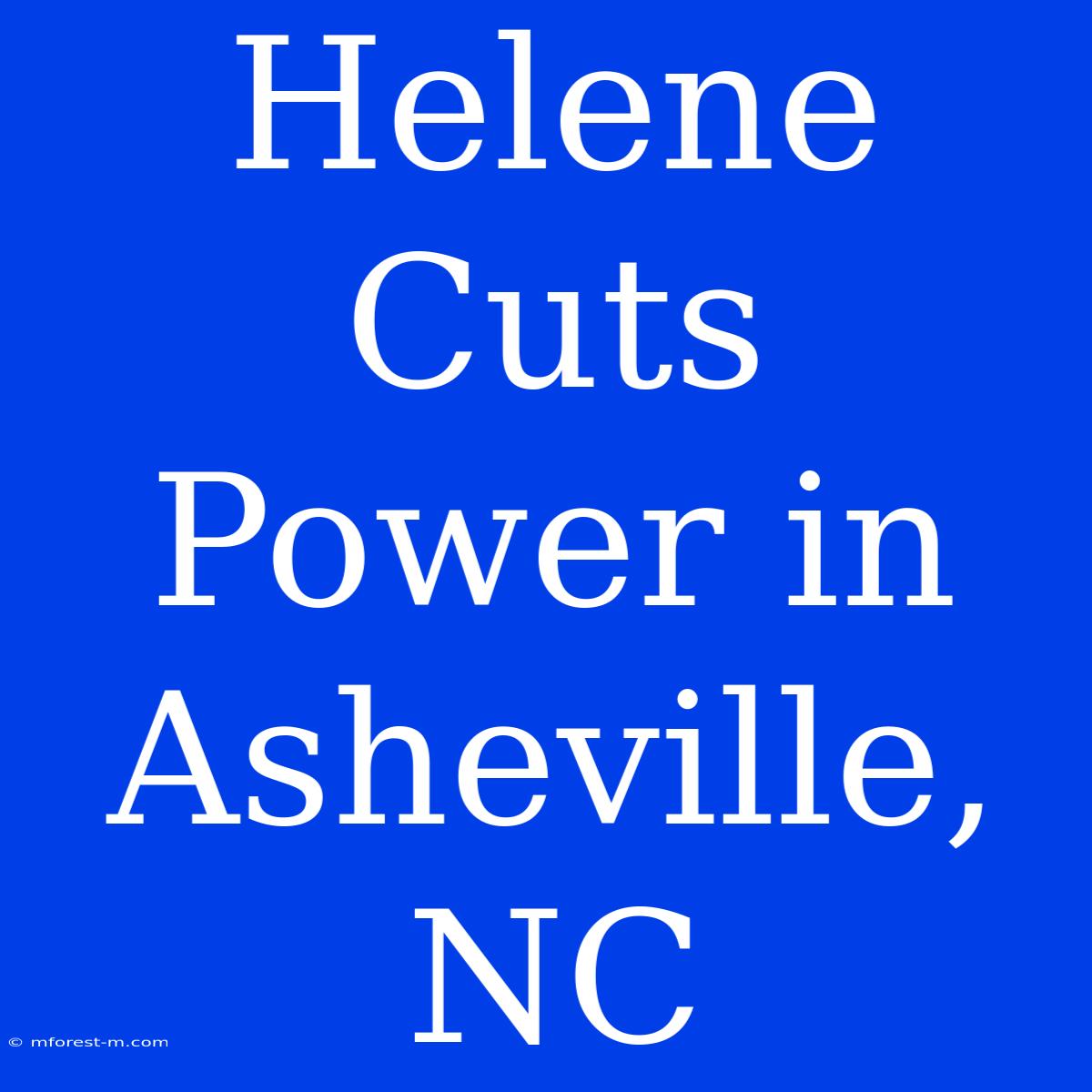 Helene Cuts Power In Asheville, NC