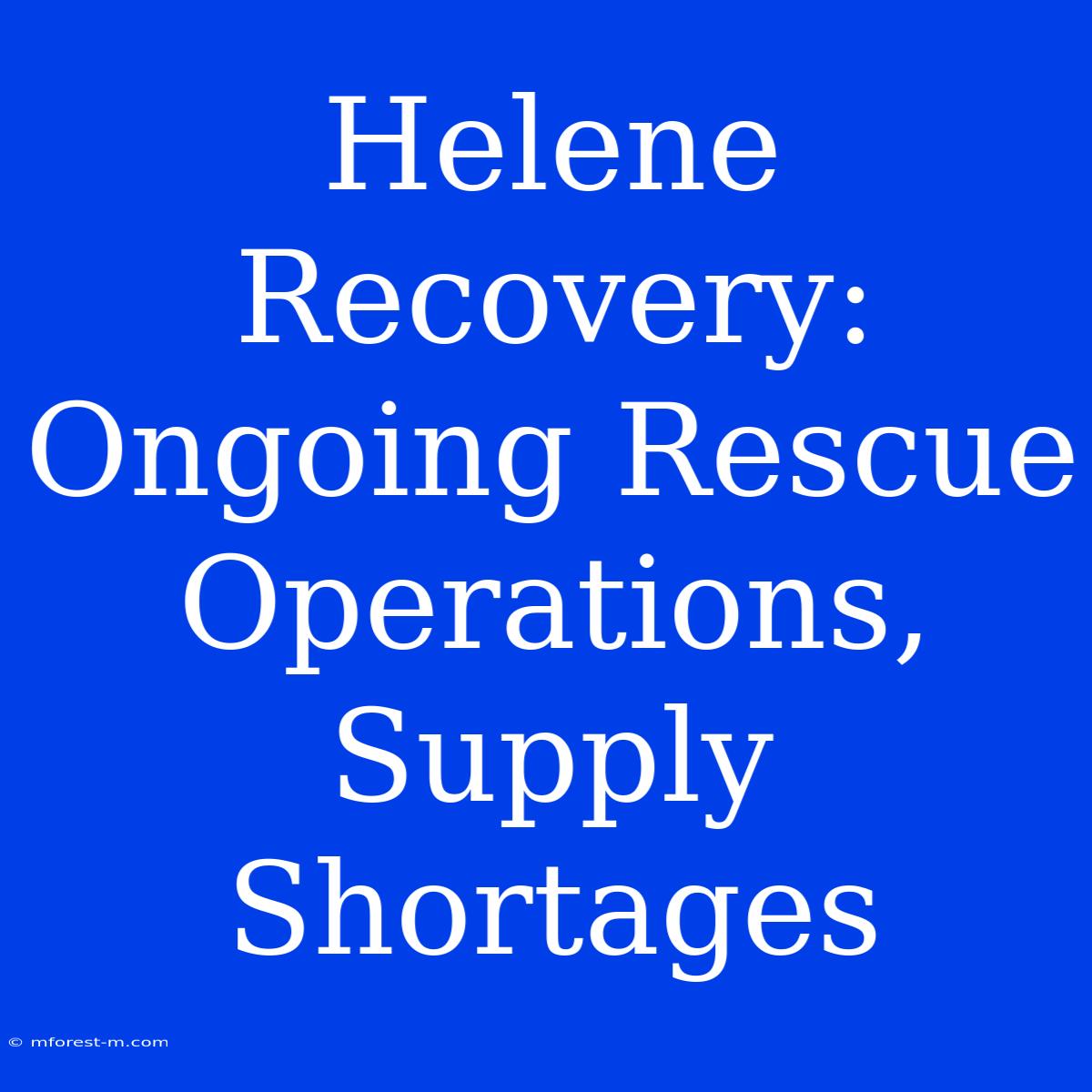 Helene Recovery: Ongoing Rescue Operations, Supply Shortages