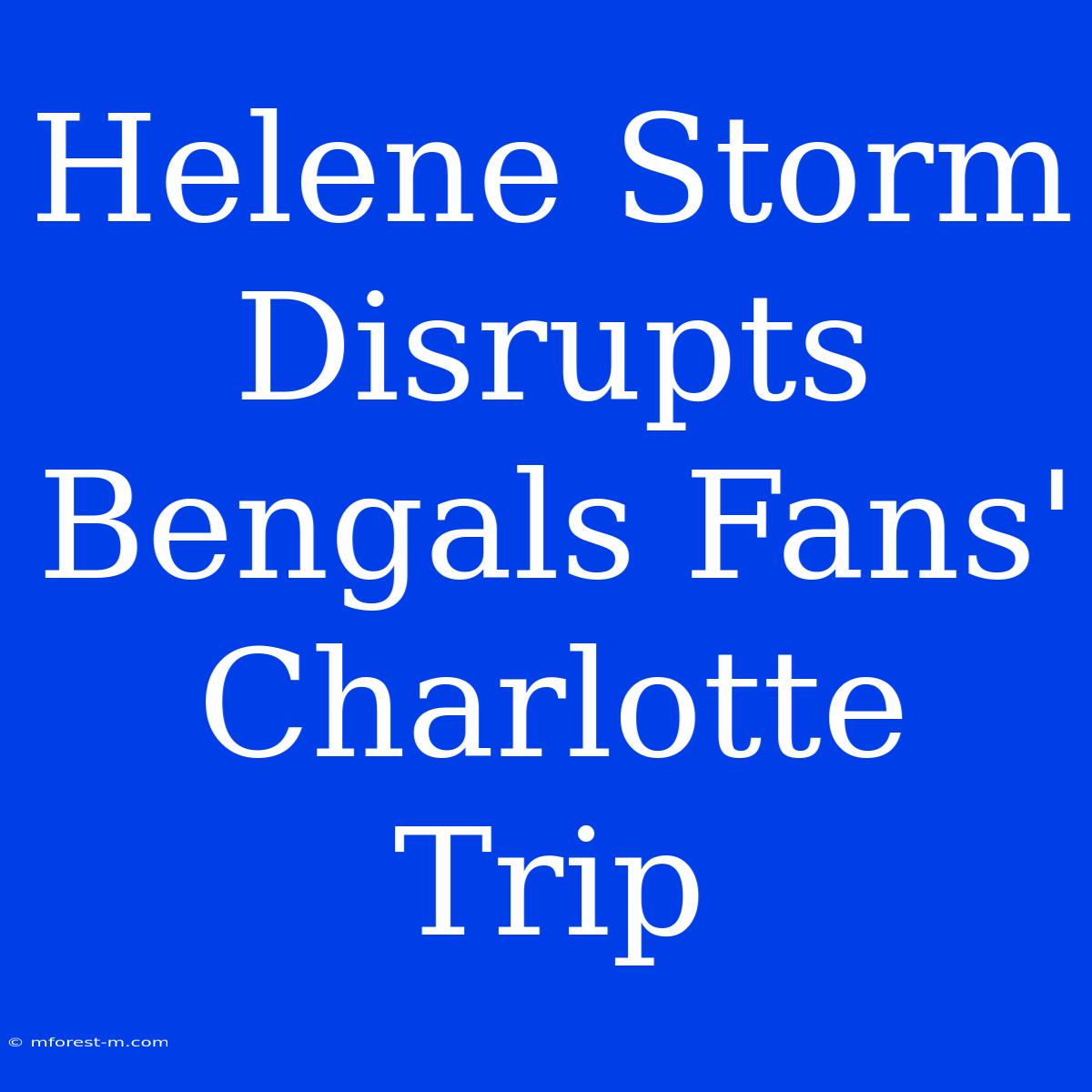 Helene Storm Disrupts Bengals Fans' Charlotte Trip