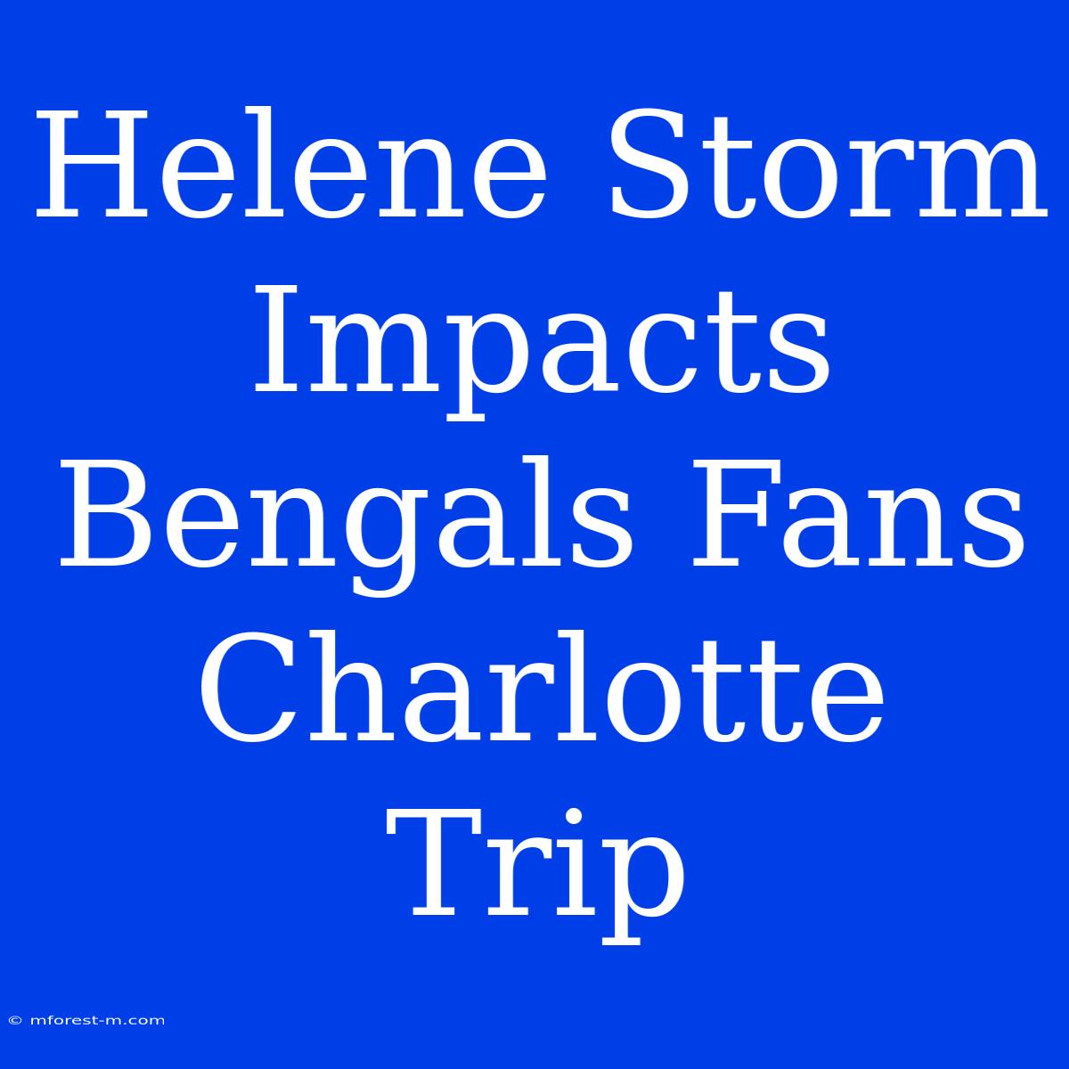 Helene Storm Impacts Bengals Fans Charlotte Trip