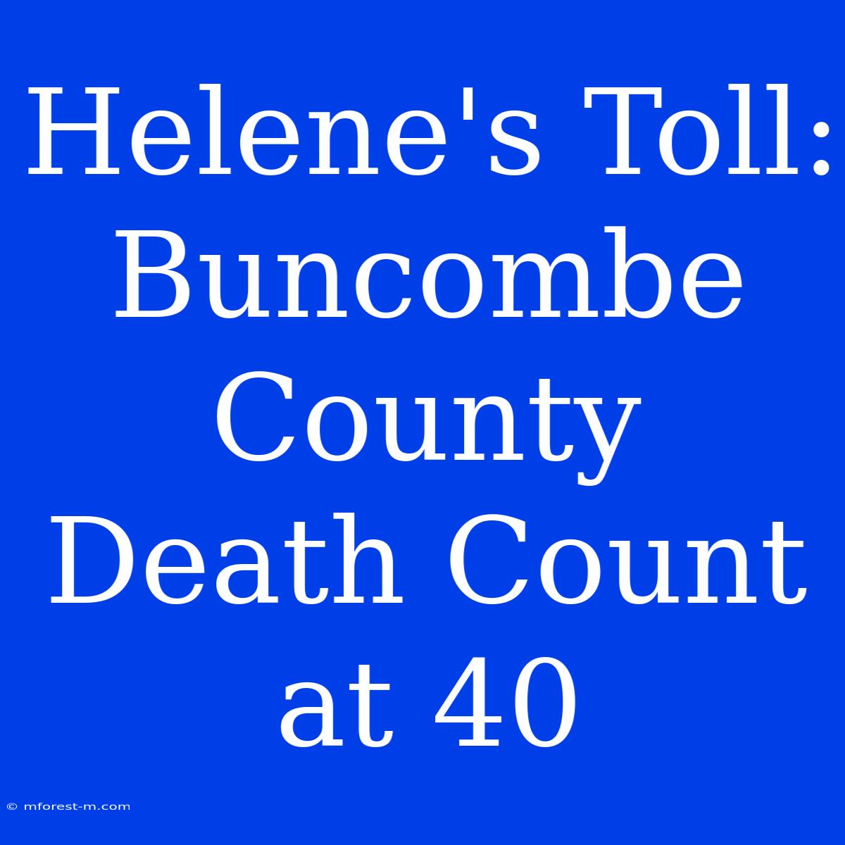 Helene's Toll: Buncombe County Death Count At 40