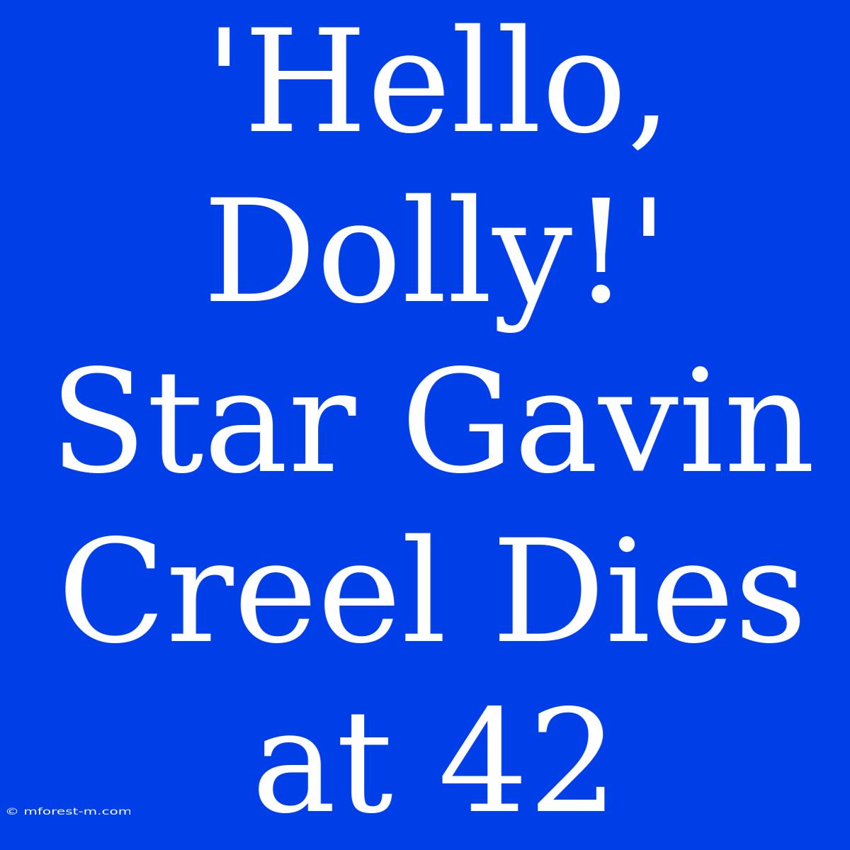 'Hello, Dolly!' Star Gavin Creel Dies At 42