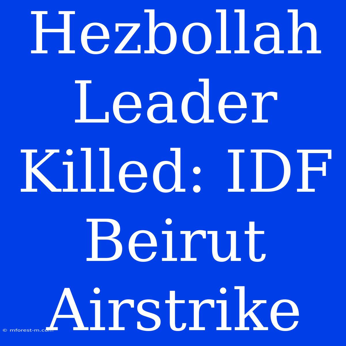 Hezbollah Leader Killed: IDF Beirut Airstrike