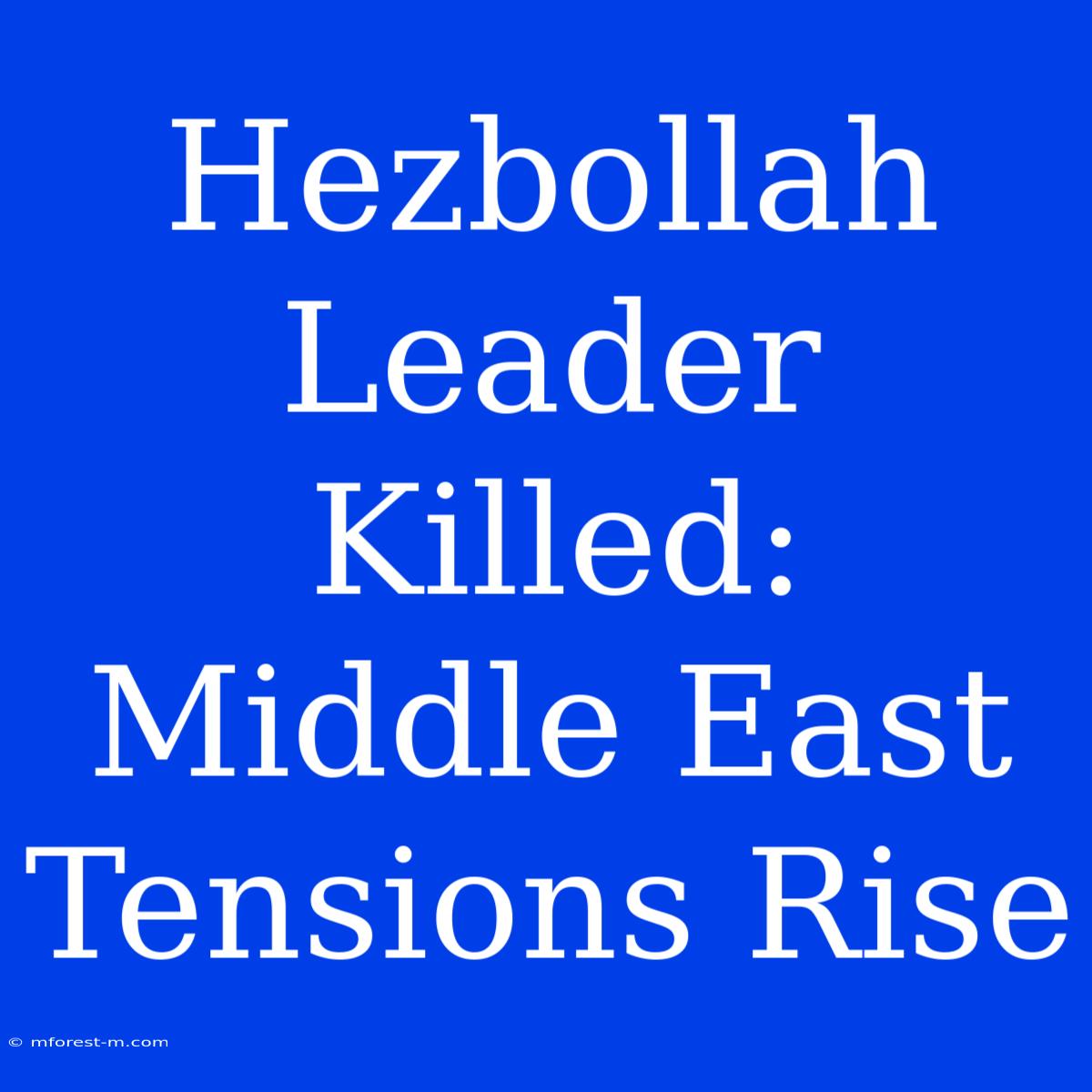 Hezbollah Leader Killed: Middle East Tensions Rise