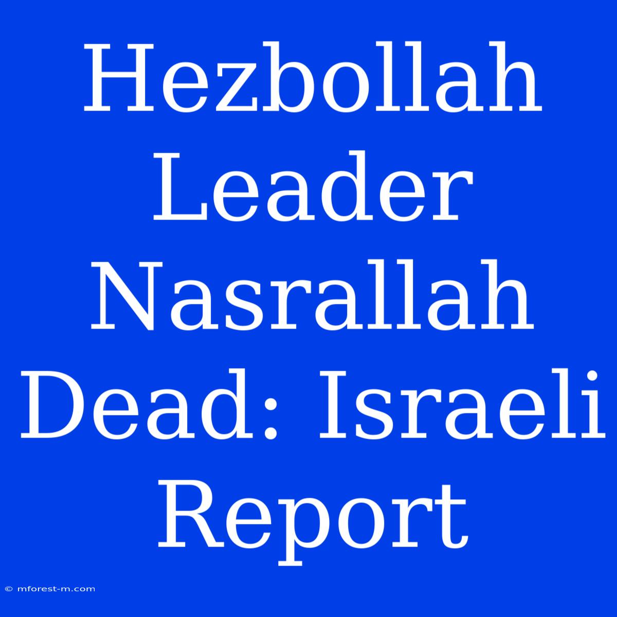 Hezbollah Leader Nasrallah Dead: Israeli Report