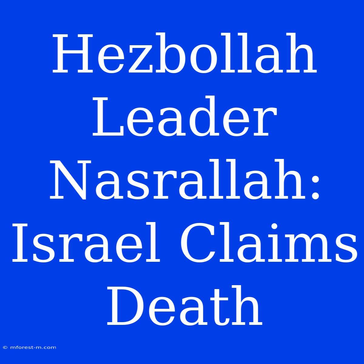 Hezbollah Leader Nasrallah: Israel Claims Death