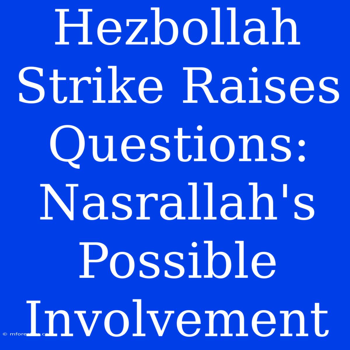 Hezbollah Strike Raises Questions: Nasrallah's Possible Involvement