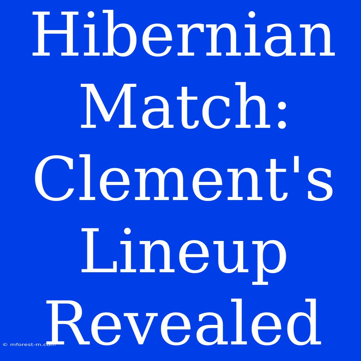 Hibernian Match: Clement's Lineup Revealed