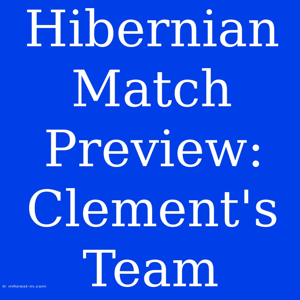 Hibernian Match Preview: Clement's Team