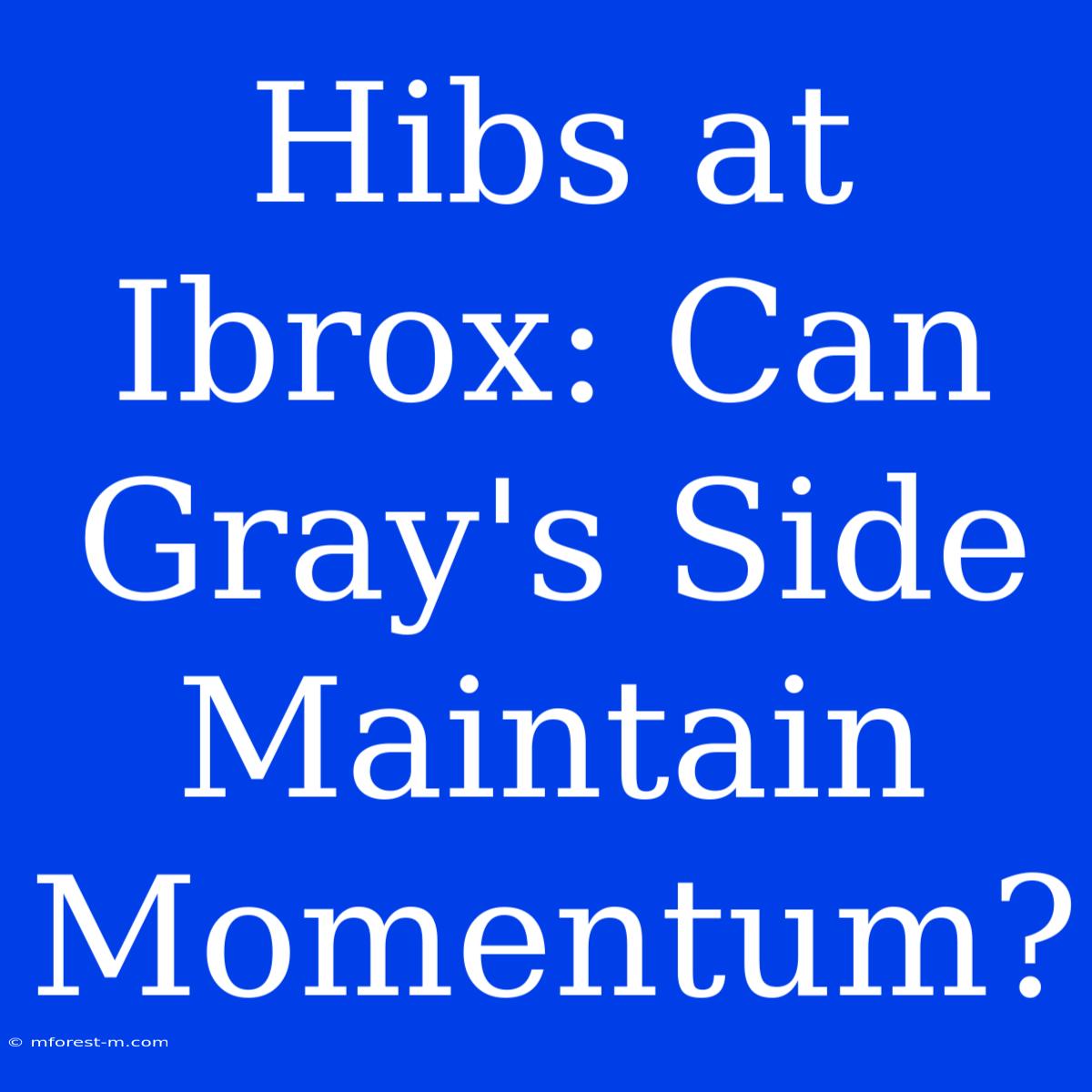 Hibs At Ibrox: Can Gray's Side Maintain Momentum?