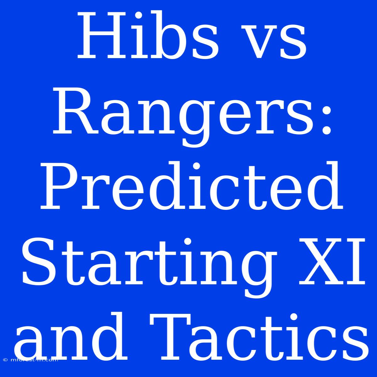 Hibs Vs Rangers: Predicted Starting XI And Tactics