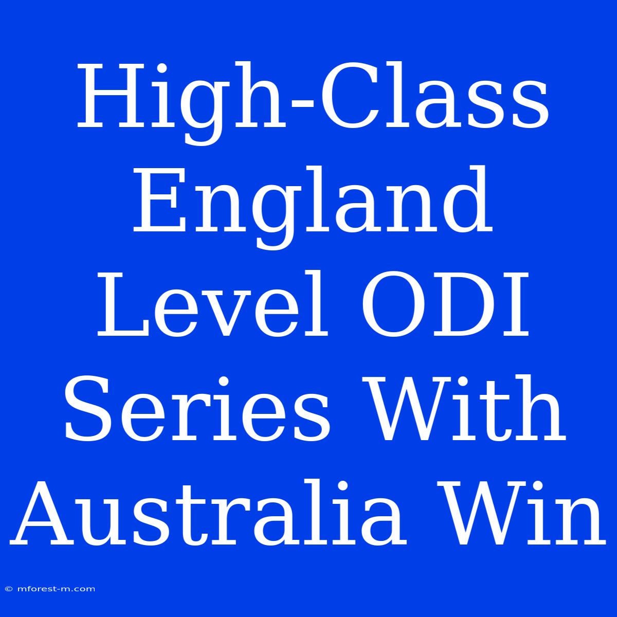 High-Class England Level ODI Series With Australia Win 