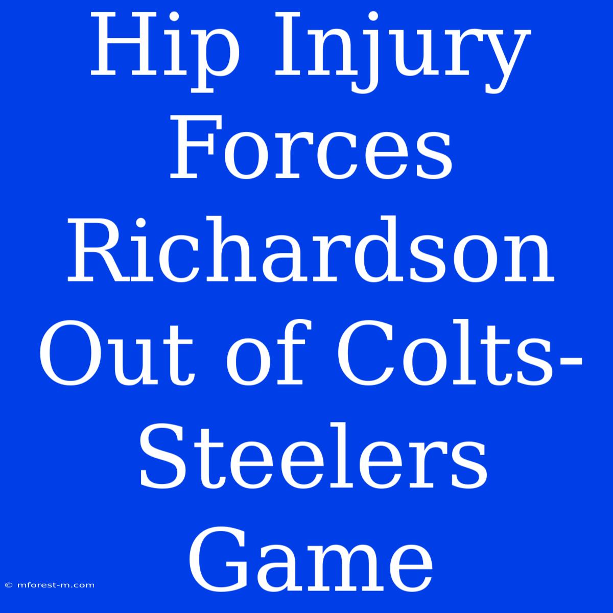 Hip Injury Forces Richardson Out Of Colts-Steelers Game