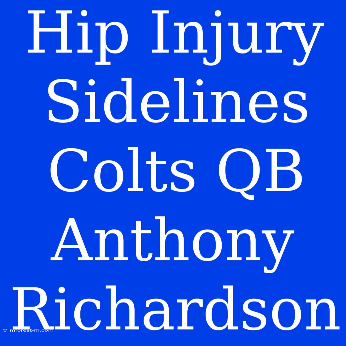 Hip Injury Sidelines Colts QB Anthony Richardson