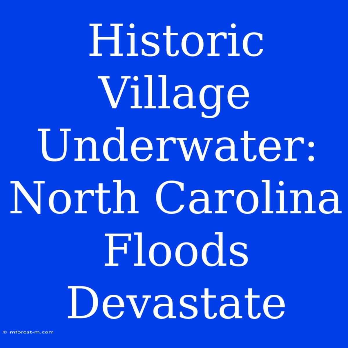 Historic Village Underwater: North Carolina Floods Devastate