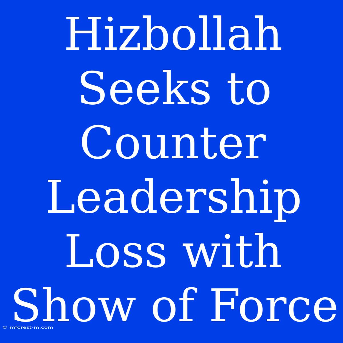 Hizbollah Seeks To Counter Leadership Loss With Show Of Force