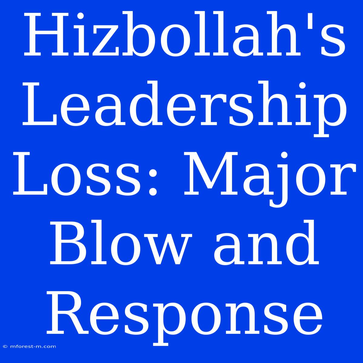 Hizbollah's Leadership Loss: Major Blow And Response