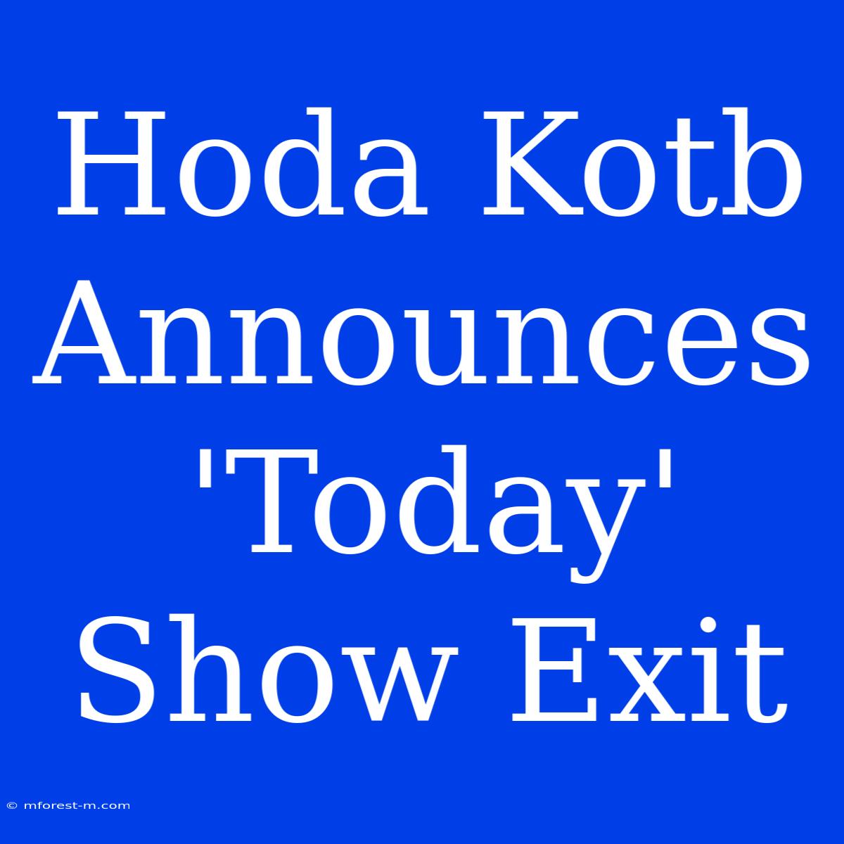 Hoda Kotb Announces 'Today' Show Exit