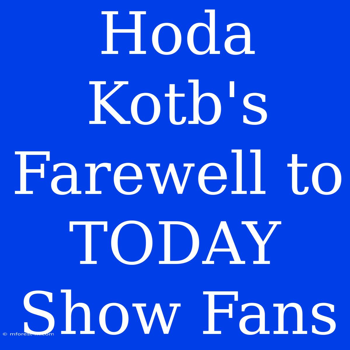 Hoda Kotb's Farewell To TODAY Show Fans