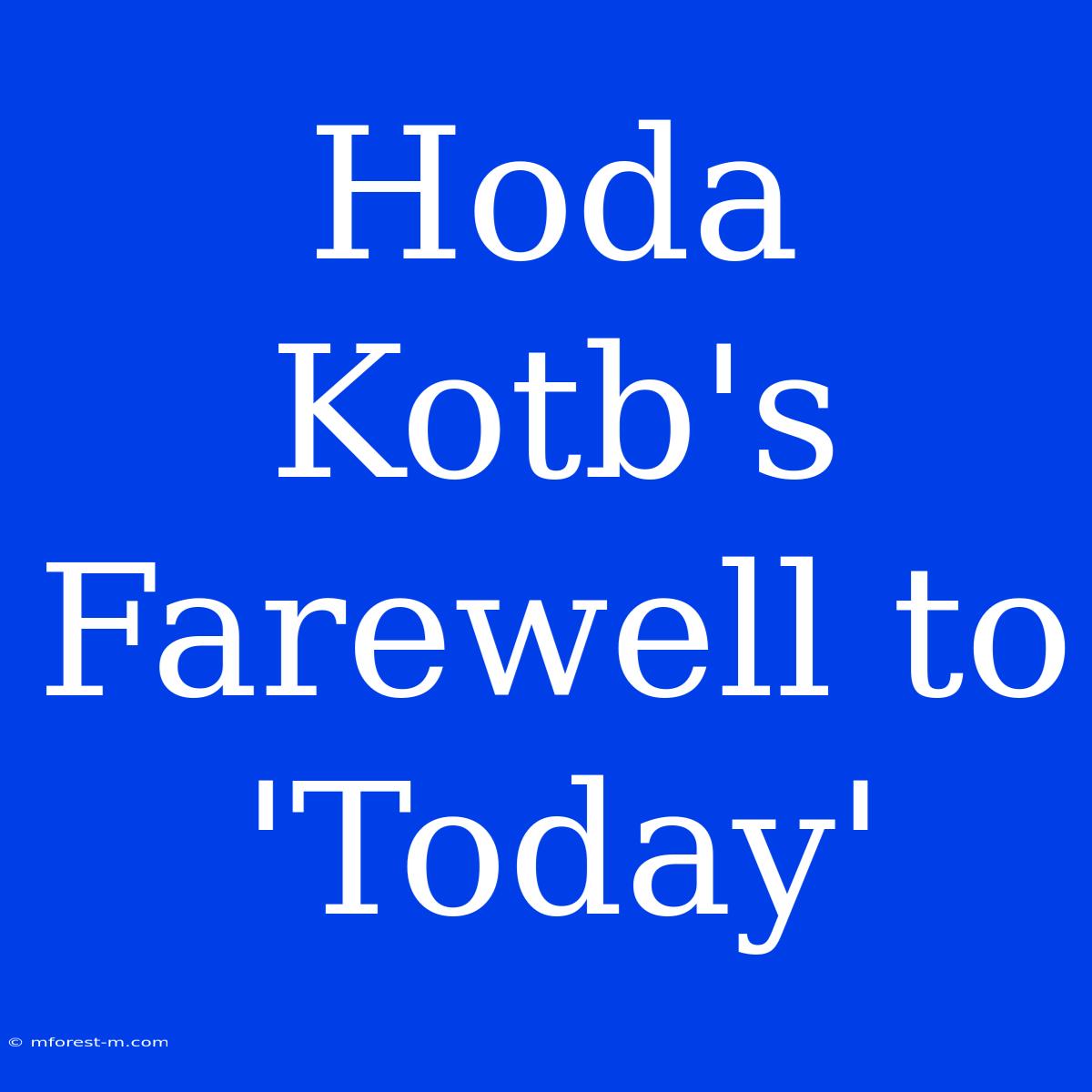 Hoda Kotb's Farewell To 'Today' 