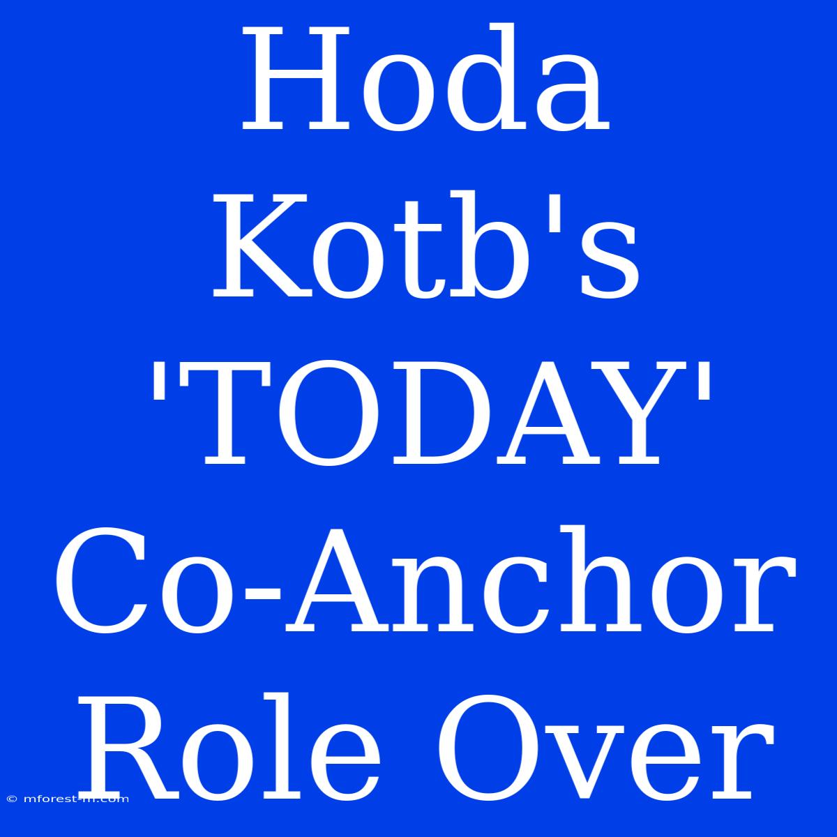 Hoda Kotb's 'TODAY' Co-Anchor Role Over 