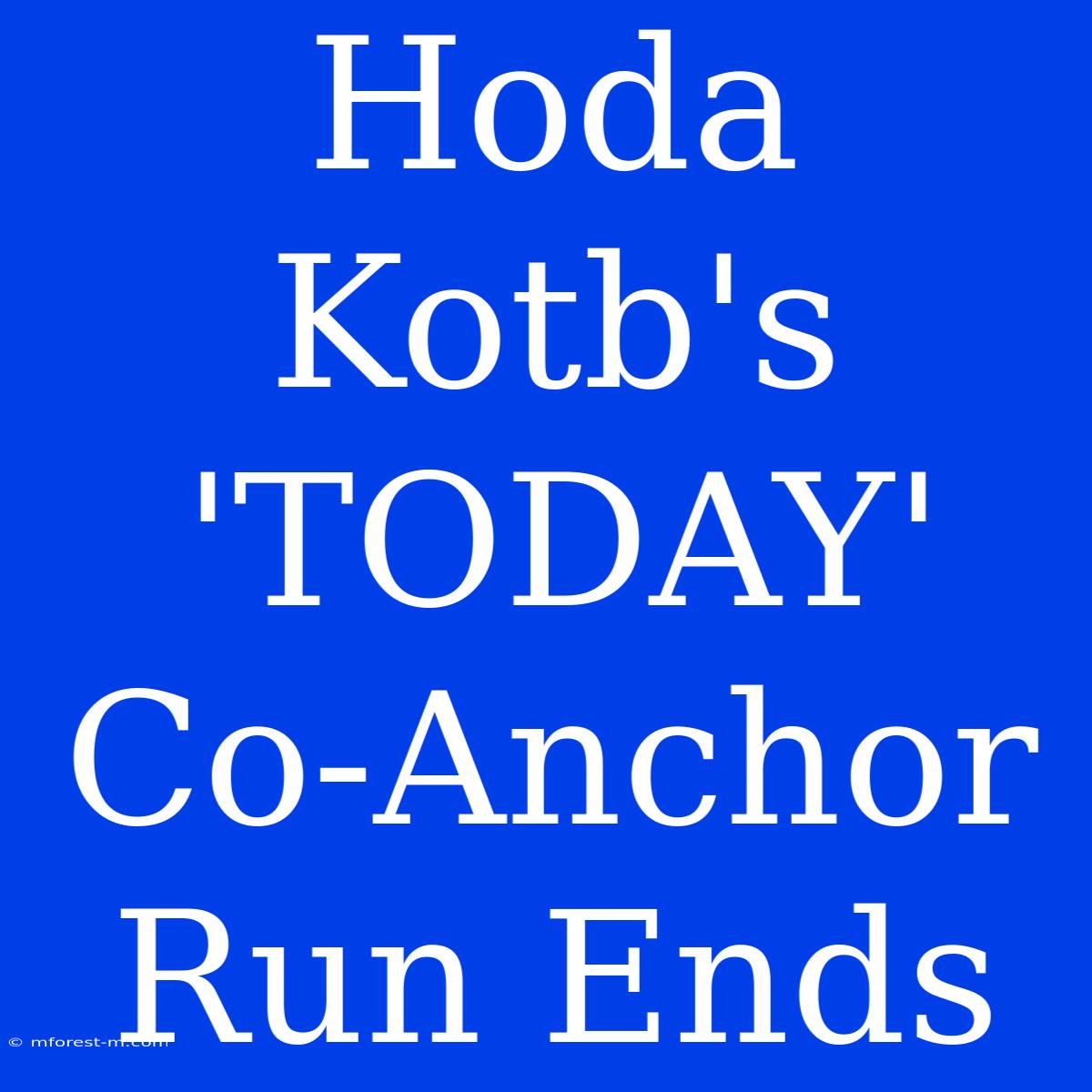 Hoda Kotb's 'TODAY' Co-Anchor Run Ends