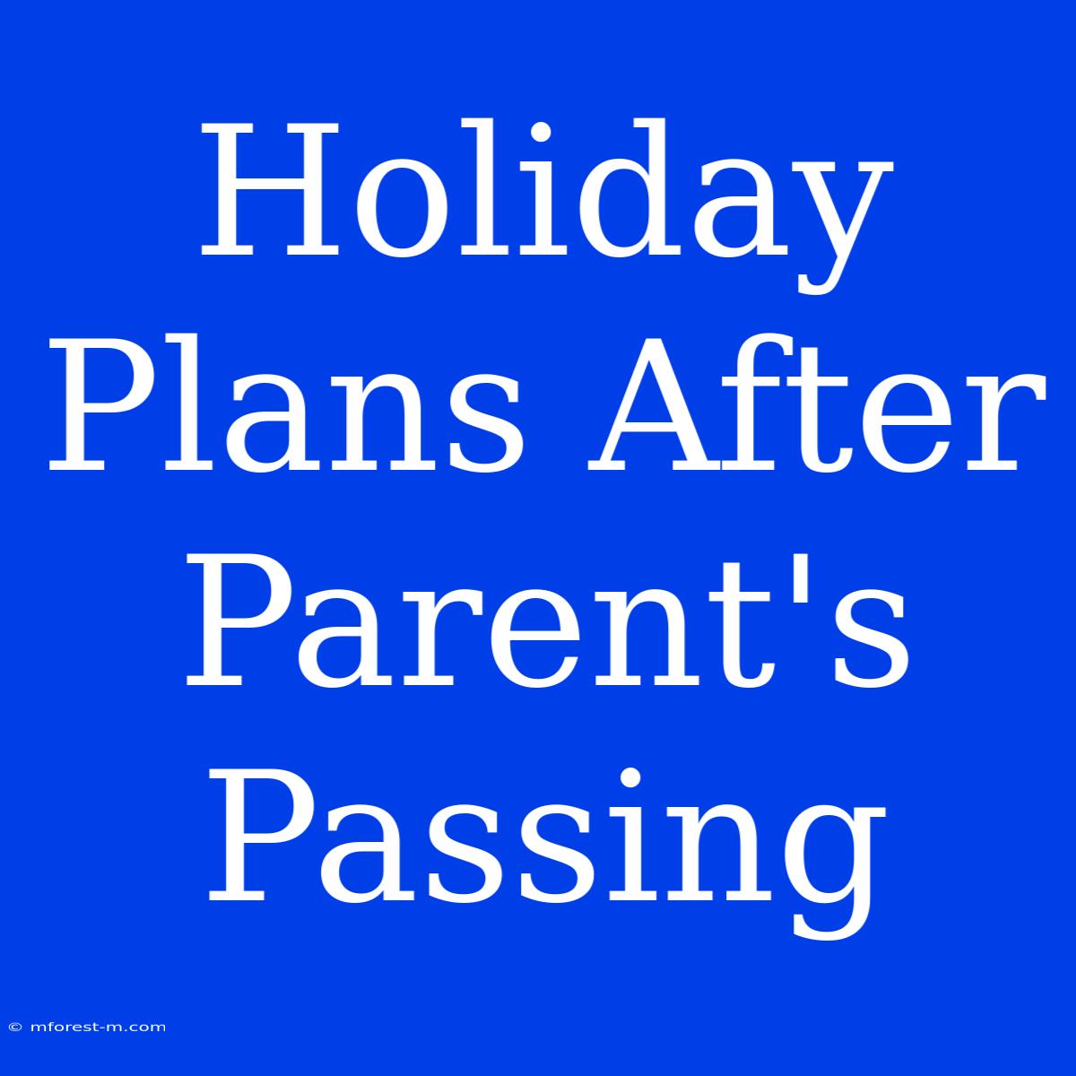 Holiday Plans After Parent's Passing