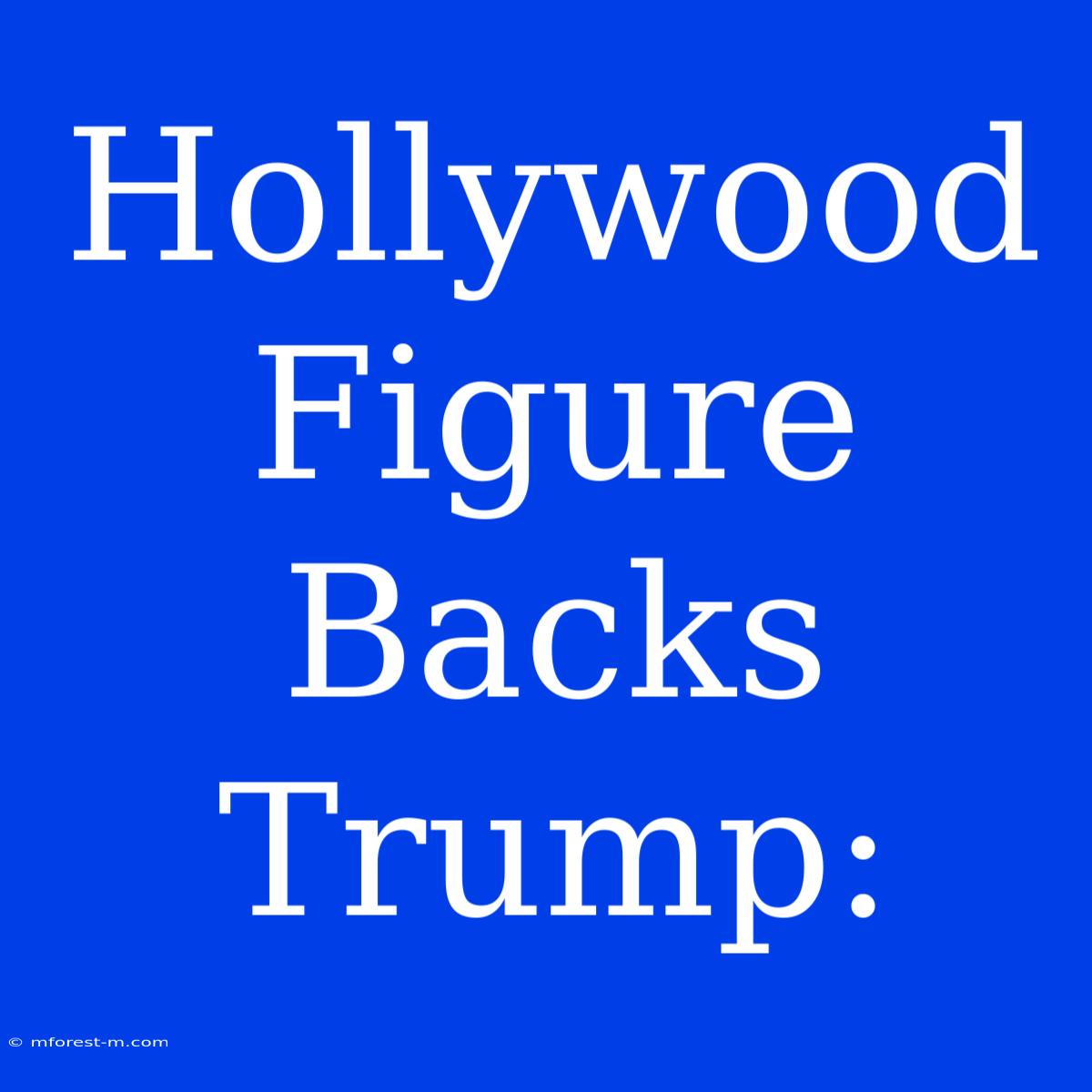 Hollywood Figure Backs Trump:  