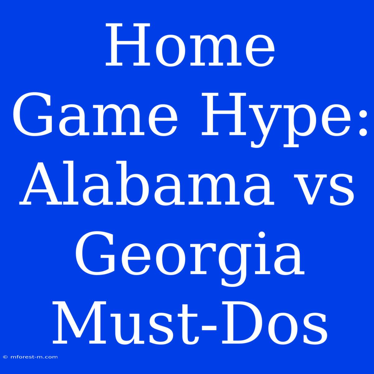 Home Game Hype:  Alabama Vs Georgia  Must-Dos