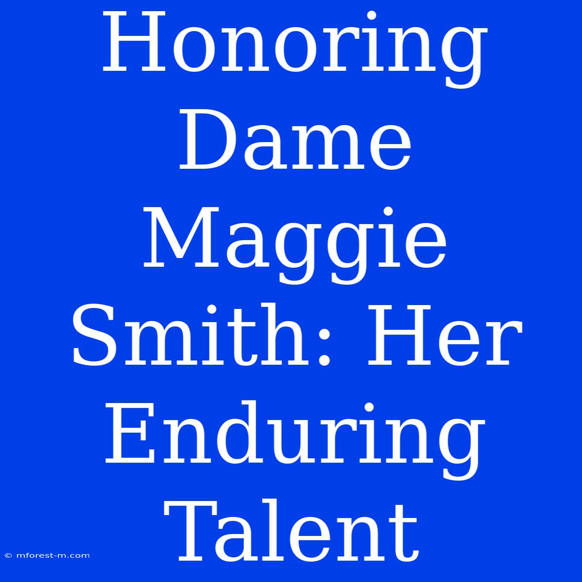 Honoring Dame Maggie Smith: Her Enduring Talent