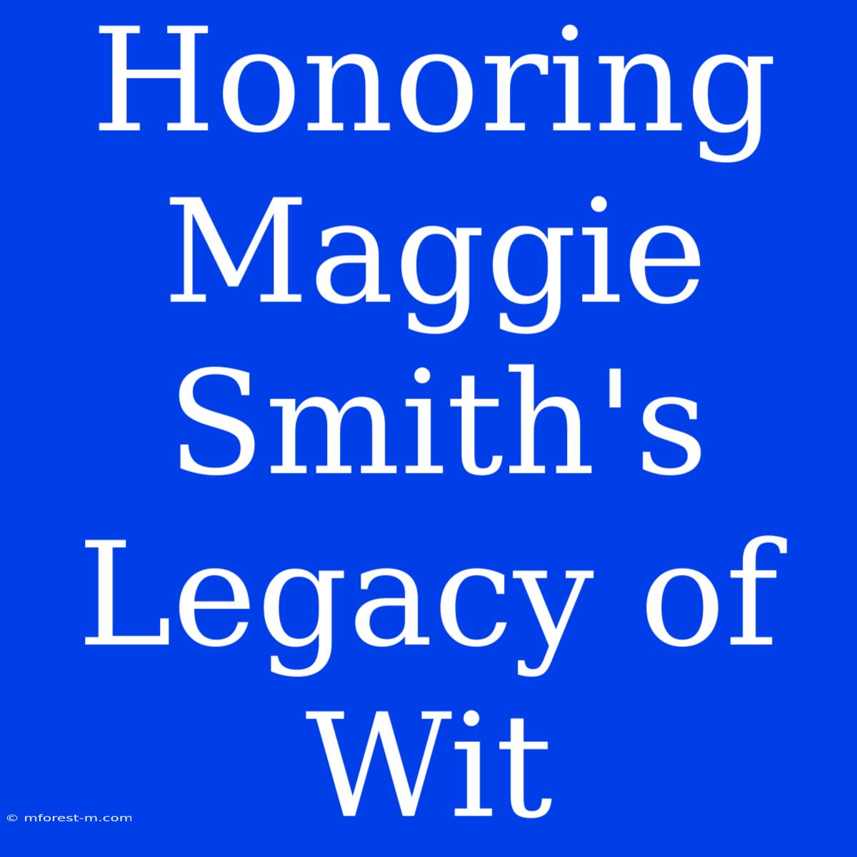 Honoring Maggie Smith's Legacy Of Wit 