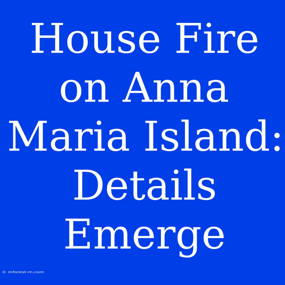 House Fire On Anna Maria Island: Details Emerge