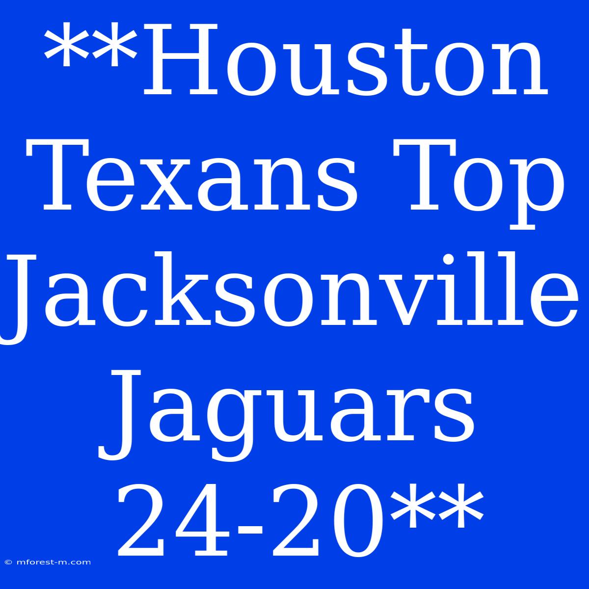 **Houston Texans Top Jacksonville Jaguars 24-20**