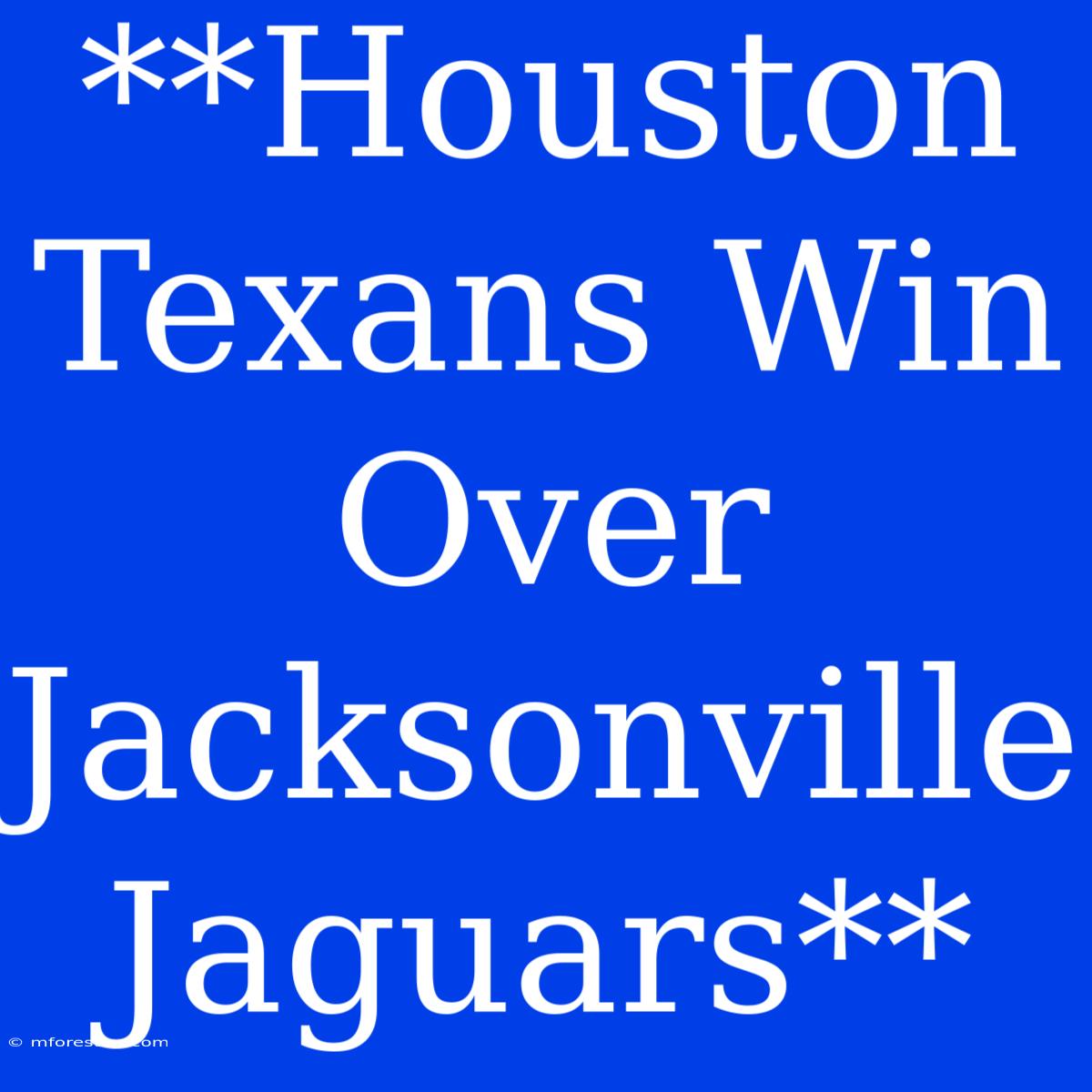 **Houston Texans Win Over Jacksonville Jaguars**