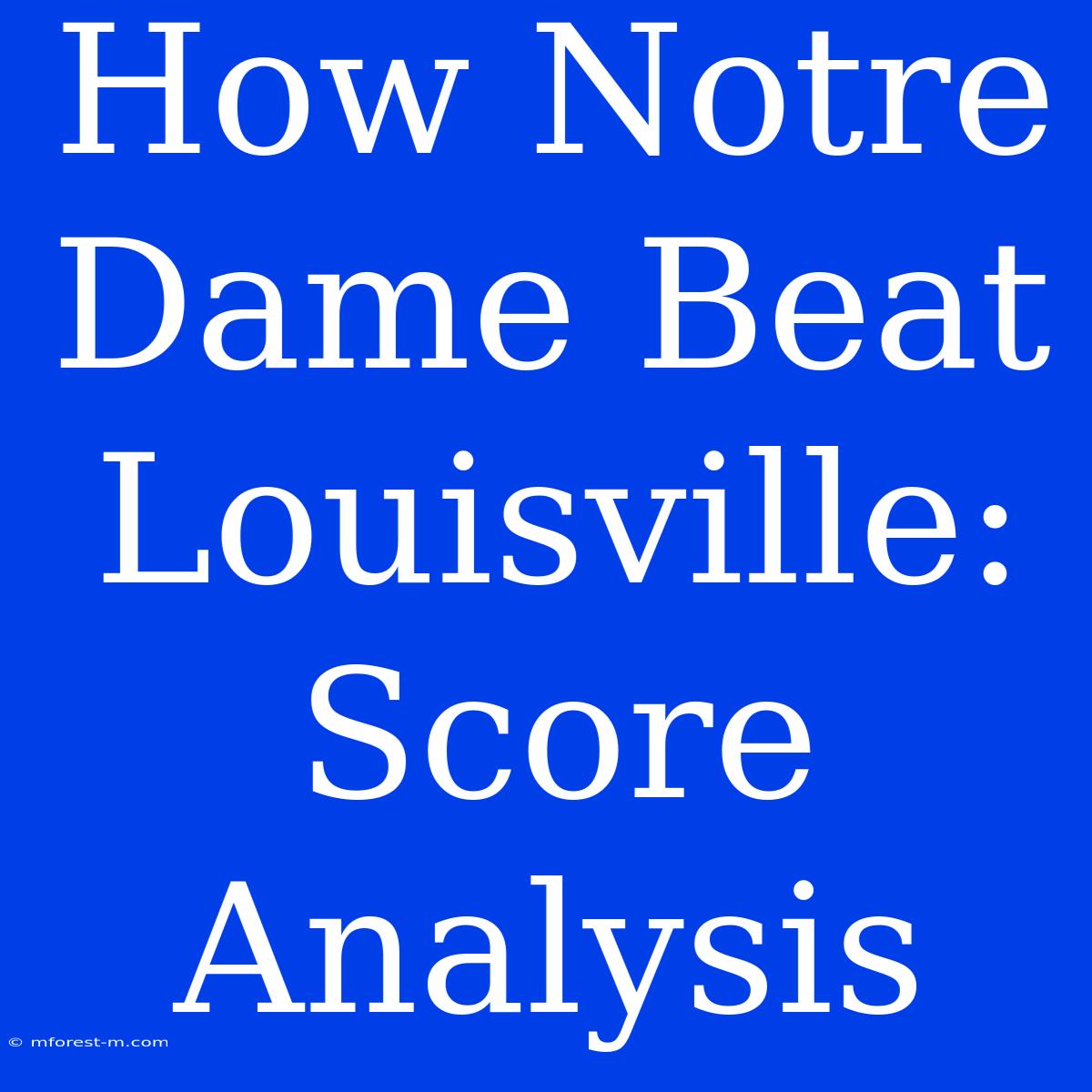 How Notre Dame Beat Louisville: Score Analysis