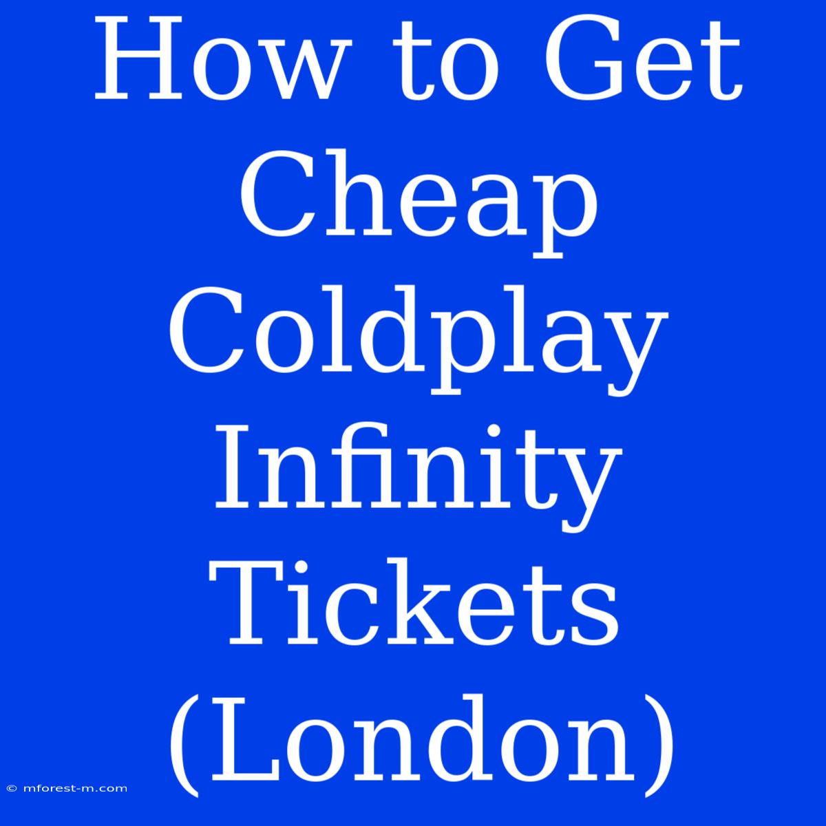 How To Get Cheap Coldplay Infinity Tickets (London)