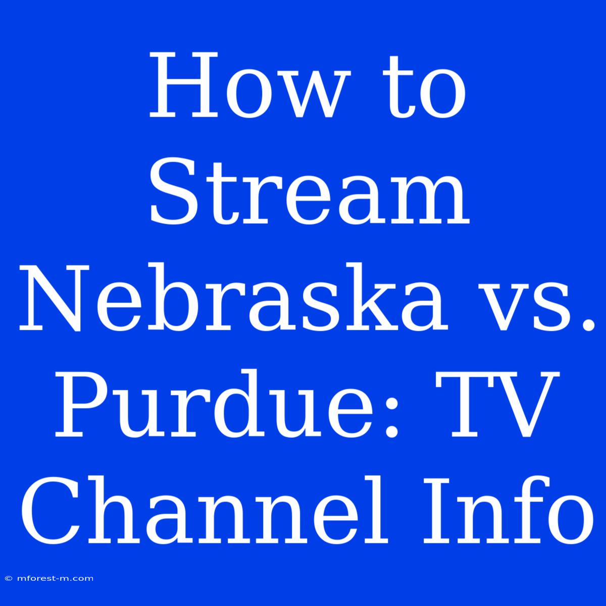 How To Stream Nebraska Vs. Purdue: TV Channel Info 