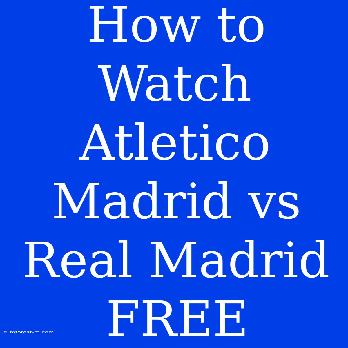 How To Watch Atletico Madrid Vs Real Madrid FREE