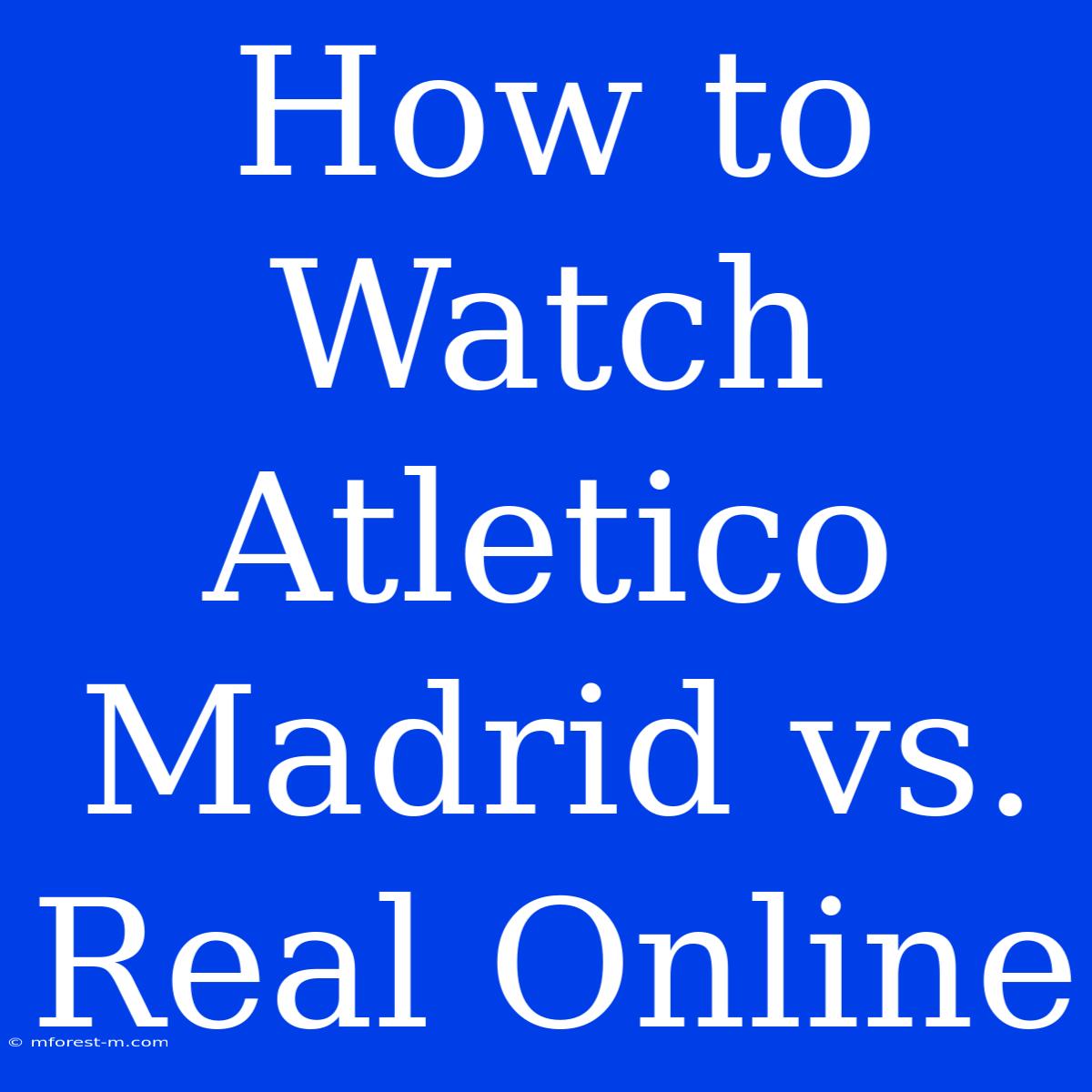 How To Watch Atletico Madrid Vs. Real Online