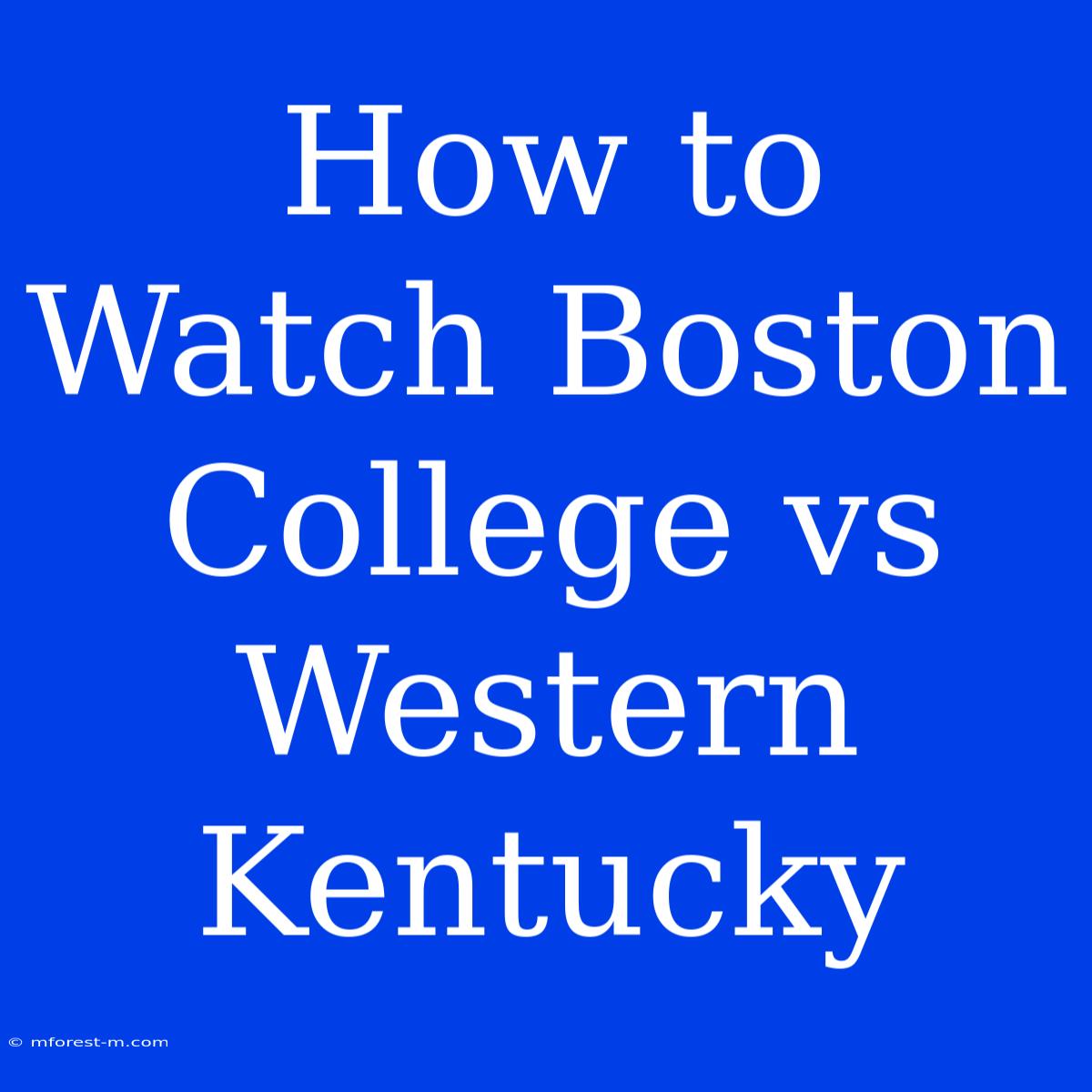 How To Watch Boston College Vs Western Kentucky