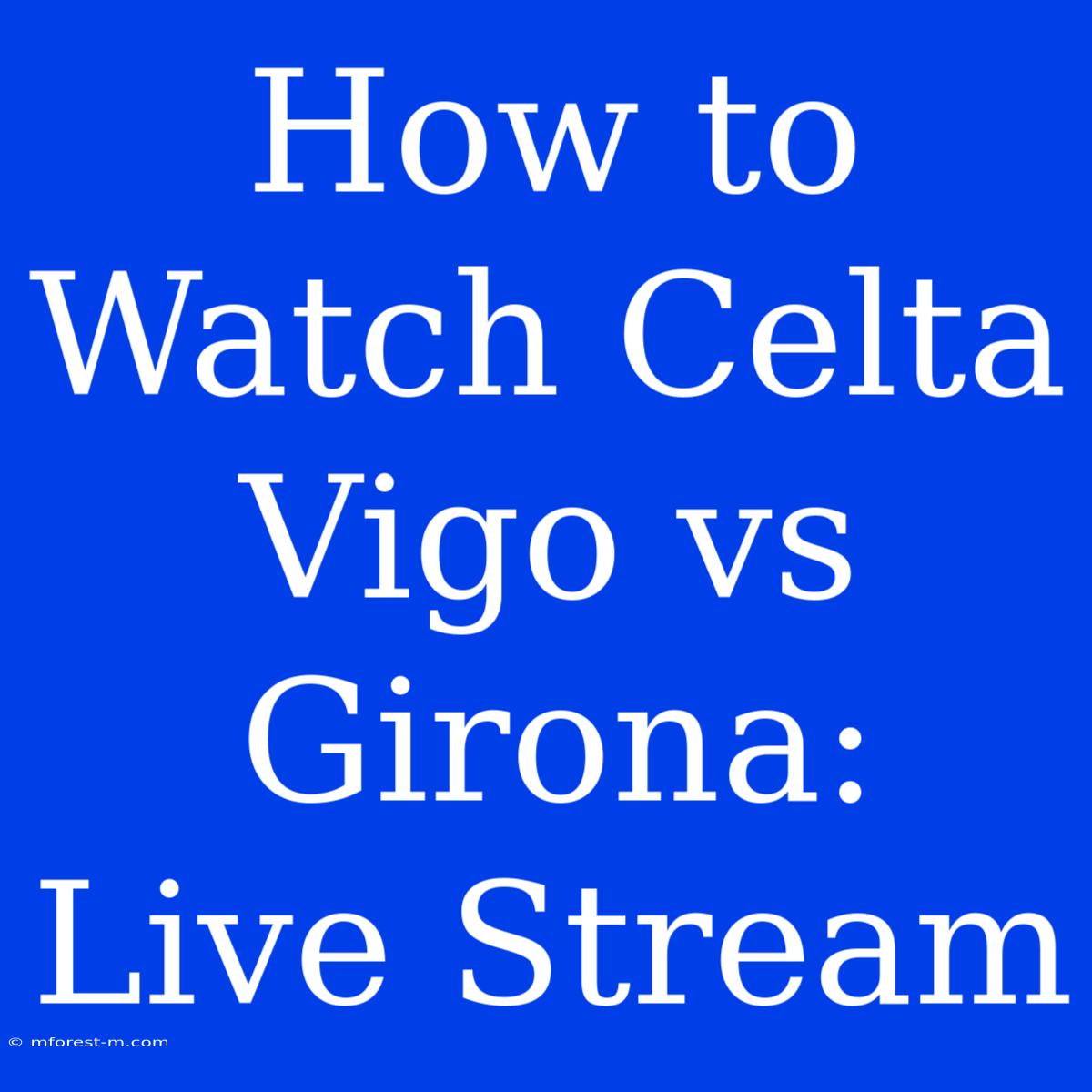 How To Watch Celta Vigo Vs Girona: Live Stream