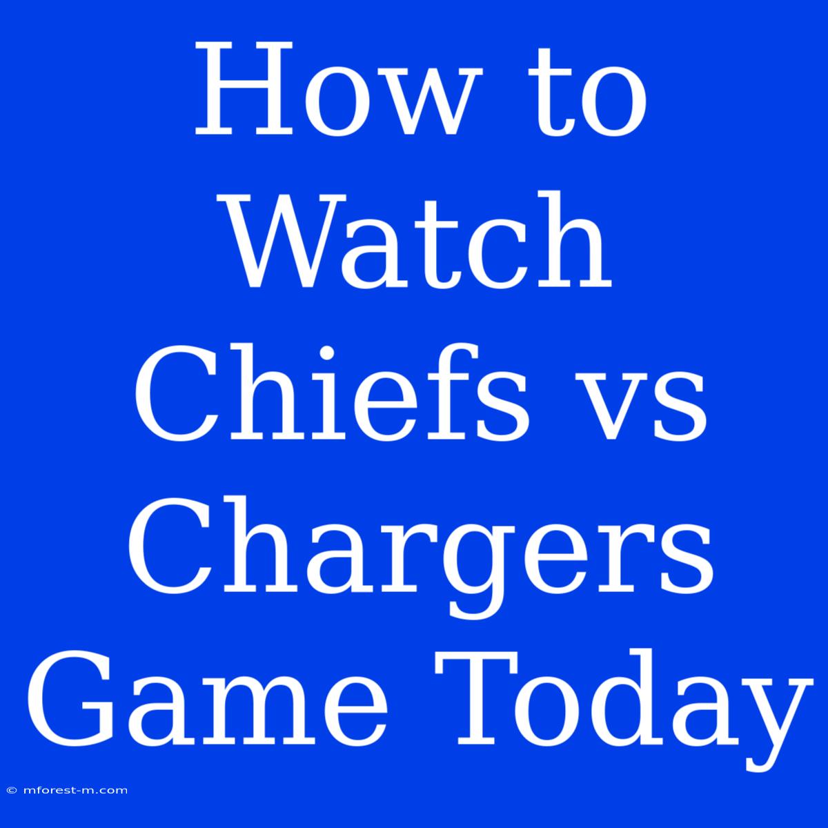 How To Watch Chiefs Vs Chargers Game Today 