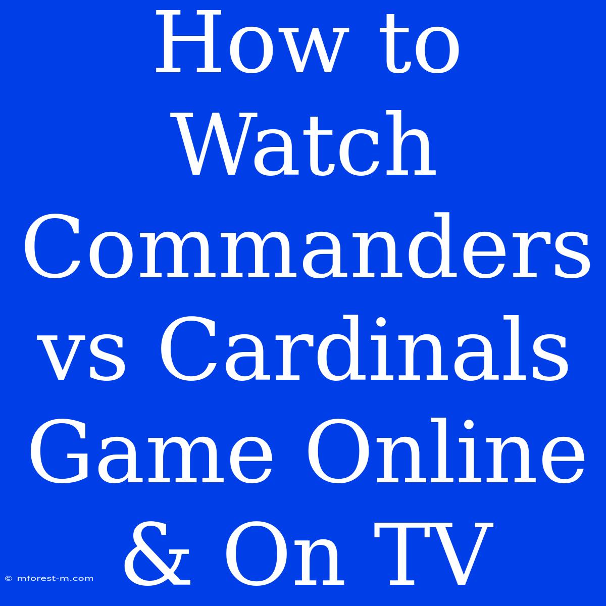 How To Watch Commanders Vs Cardinals Game Online & On TV