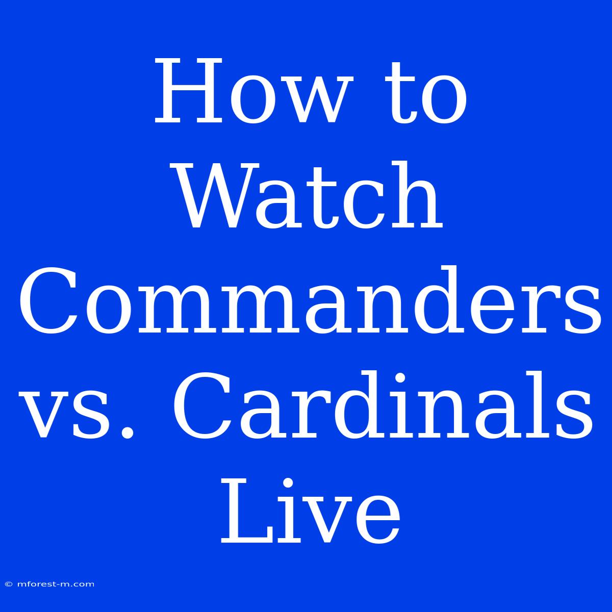 How To Watch Commanders Vs. Cardinals Live