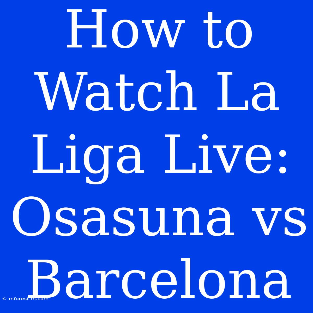 How To Watch La Liga Live: Osasuna Vs Barcelona