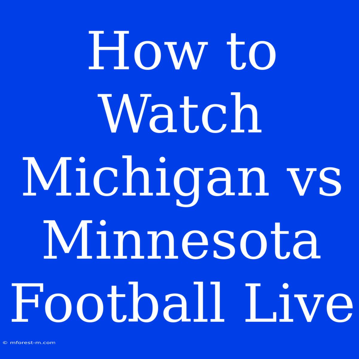 How To Watch Michigan Vs Minnesota Football Live