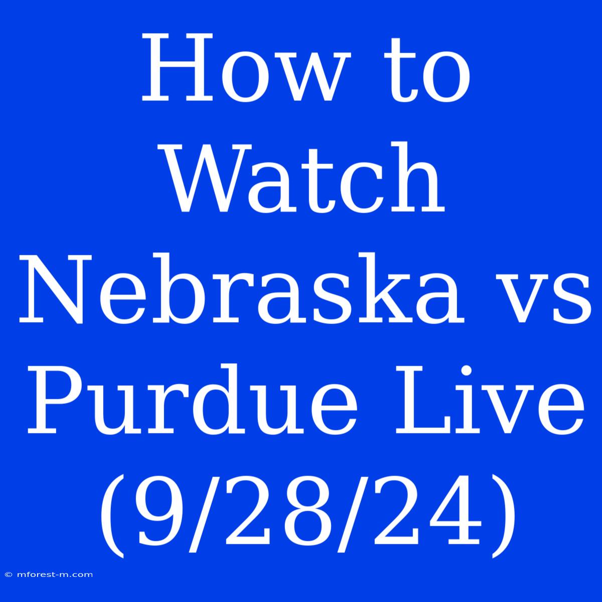 How To Watch Nebraska Vs Purdue Live (9/28/24) 