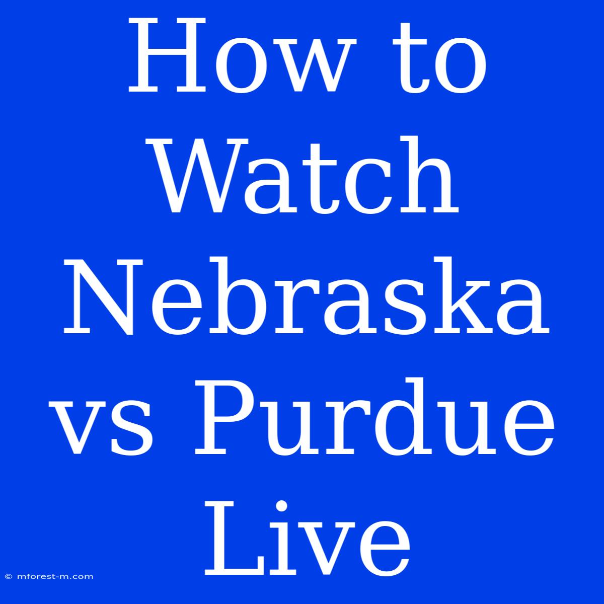 How To Watch Nebraska Vs Purdue Live