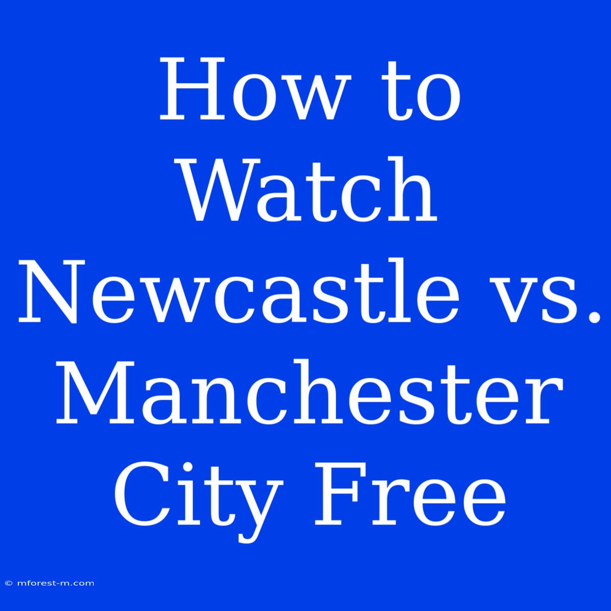 How To Watch Newcastle Vs. Manchester City Free 