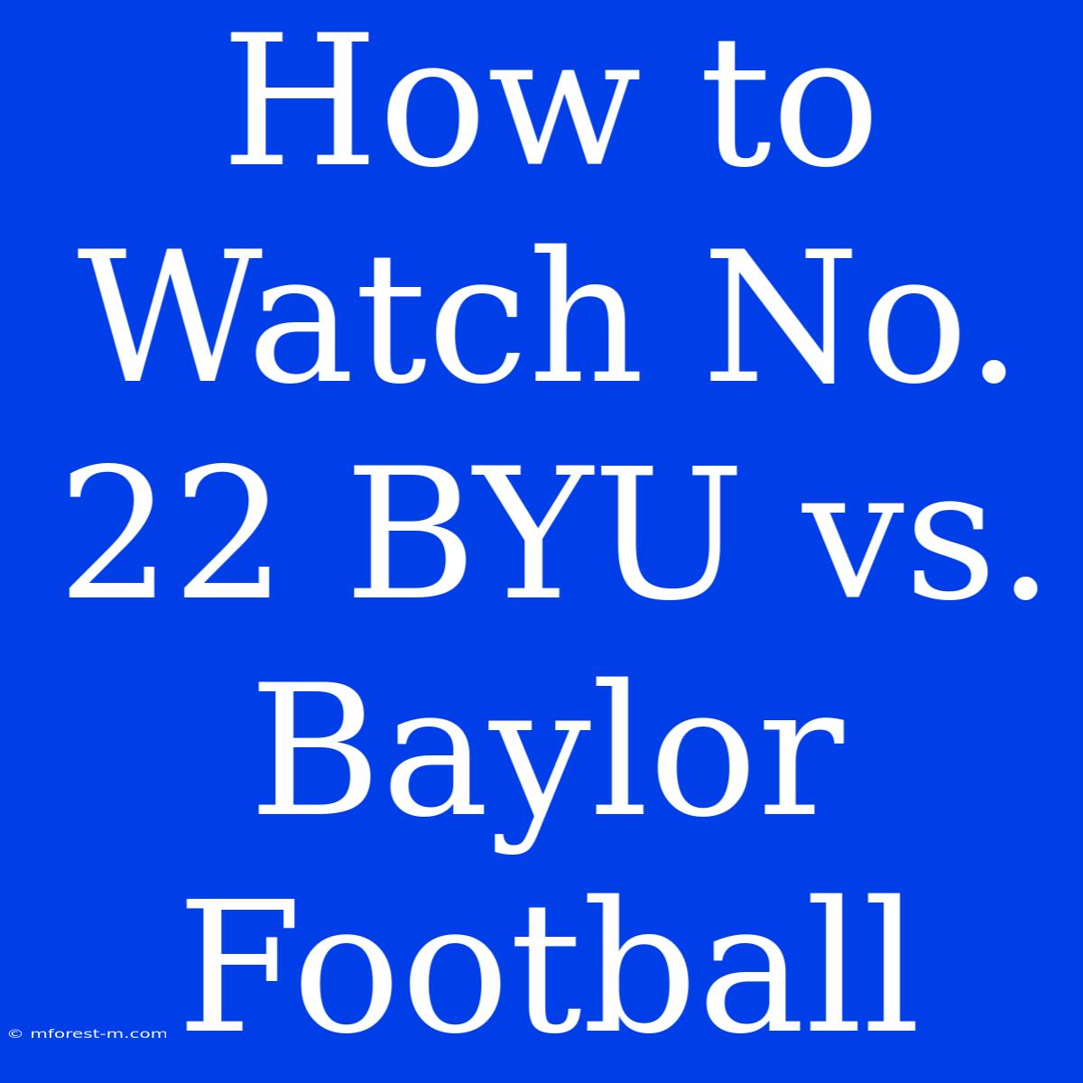 How To Watch No. 22 BYU Vs. Baylor Football